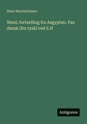 bokomslag Nemi; fortaelling fra Aegypten. Paa dansk [fra tysk] ved E.H