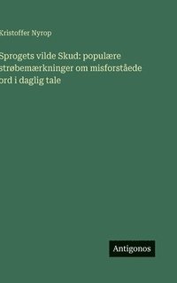 bokomslag Sprogets vilde Skud: populære strøbemærkninger om misforståede ord i daglig tale