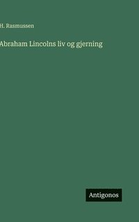 bokomslag Abraham Lincolns liv og gjerning