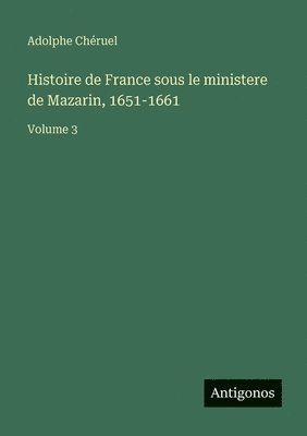 Histoire de France sous le ministere de Mazarin, 1651-1661