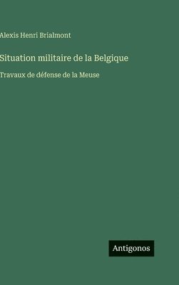 Situation militaire de la Belgique: Travaux de défense de la Meuse