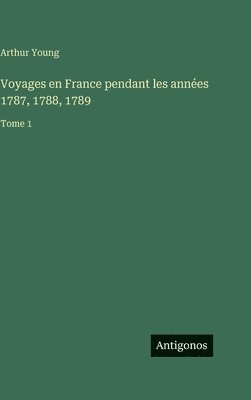 Voyages en France pendant les années 1787, 1788, 1789