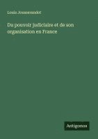 bokomslag Du pouvoir judiciaire et de son organisation en France