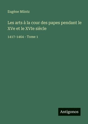 Les arts à la cour des papes pendant le XVe et le XVIe siècle