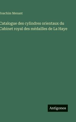 Catalogue des cylindres orientaux du Cabinet royal des médailles de La Haye