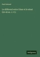 Paul Guiraud - différend entre César et le sénat (59-49 av. J.-C.), Inbunden