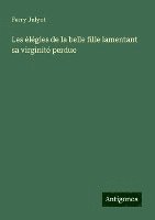 Les élégies de la belle fille lamentant sa virginité perdue 1