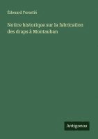 bokomslag Notice historique sur la fabrication des draps  Montauban