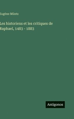 Les historiens et les critiques de Raphael, 1483 - 1883
