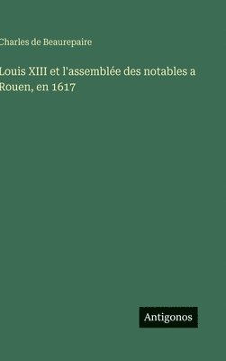 Louis XIII et l'assemblée des notables a Rouen, en 1617