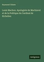 Louis Machon. Apologiste de Machiavel et de la Politique du Cardinal de Richelieu 1