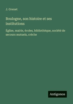 bokomslag Boulogne, son histoire et ses institutions