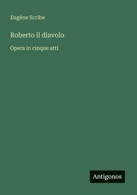 Roberto il diavolo: Opera in cinque atti 1