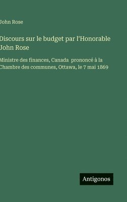 John Rose - Discours sur le budget par l'Honorable John Rose, Inbunden