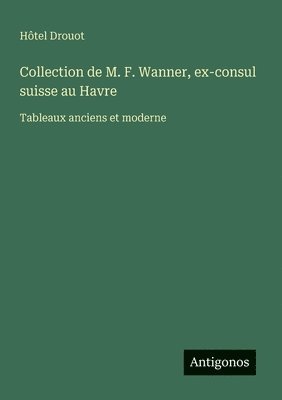 Collection de M. F. Wanner, ex-consul suisse au Havre