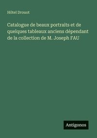 bokomslag Catalogue de beaux portraits et de quelques tableaux anciens dpendant de la collection de M. Joseph FAU