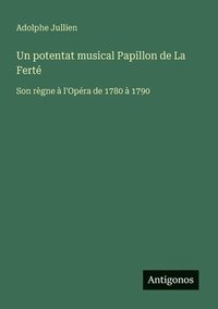 bokomslag Un potentat musical Papillon de La Ferté: Son règne à l'Opéra de 1780 à 1790