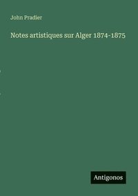 bokomslag Notes artistiques sur Alger 1874-1875