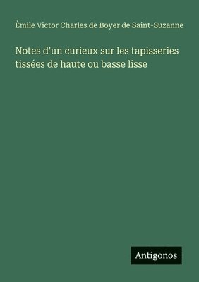 bokomslag Notes d'un curieux sur les tapisseries tisses de haute ou basse lisse