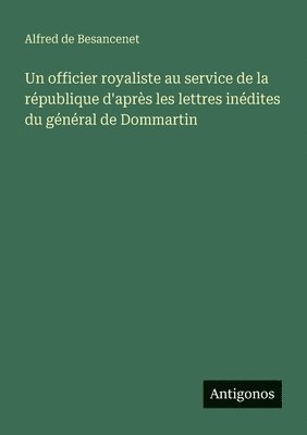 officier royaliste au service de la république d'après les lettres inédites du général de Dommartin