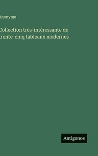 bokomslag Collection trs-intressante de trente-cinq tableaux modernes