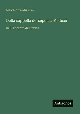 bokomslag Della cappella de' sepolcri Medicei