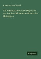 bokomslag Die Handelsstrassen und Bergwerke von Serbien und Bosnien whrend des Mittelalters