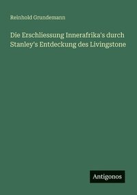 bokomslag Die Erschliessung Innerafrika's durch Stanley's Entdeckung des Livingstone