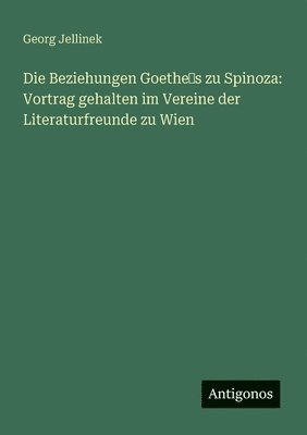 Die Beziehungen Goethe&#8219;s zu Spinoza 1