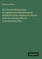 Die Pilze des Weinstockes: monographische Bearbeitung der sämtlichen bisher Bekannten, auf den Arten der Gattung Vitis Lin. vorkommenden Pilze 1