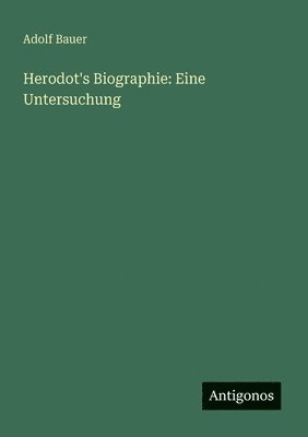 Adolf Bauer - Herodot's Biographie, Häftad