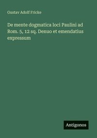 bokomslag De mente dogmatica loci Paulini ad Rom. 5, 12 sq. Denuo et emendatius expressum