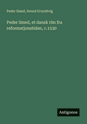 bokomslag Peder Smed, et dansk rim fra reformatjonstiden, c.1530