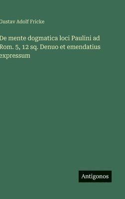 De mente dogmatica loci Paulini ad Rom. 5, 12 sq. Denuo et emendatius expressum