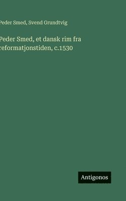 Peder Smed, Svend Grundtvig - Peder Smed, et dansk rim fra reformatjonstiden, c.1530, Inbunden
