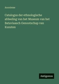 bokomslag Catalogus der ethnologische afdeeling van het Museum van het Bataviaasch Genootschap van Kunsten