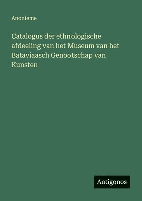 Catalogus der ethnologische afdeeling van het Museum van het Bataviaasch Genootschap van Kunsten 1