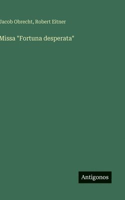 Jacob Obrecht, Robert Eitner - Missa "Fortuna desperata", Inbunden