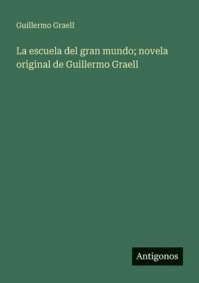 escuela del gran mundo; novela original de Guillermo Graell