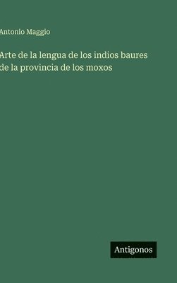 Arte de la lengua de los indios baures de la provincia de los moxos