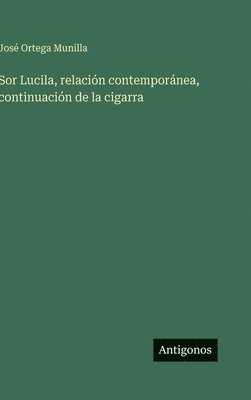 José Ortega Munilla - Sor Lucila, relación contemporánea, continuación de la cigarra, Inbunden