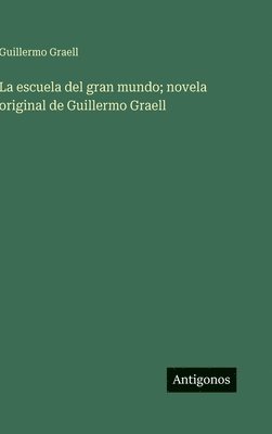 escuela del gran mundo; novela original de Guillermo Graell
