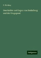 bokomslag Geschichte und Sagen von Heidelberg und der Umgegend