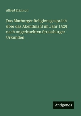 Alfred Erichson - Marburger Religionsgespräch über das Abendmahl im Jahr 1529 nach ungedruckten Strassburger Urkunden, Häftad