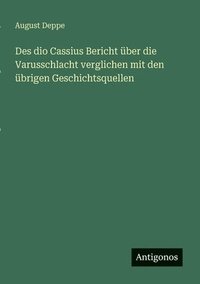 bokomslag Des dio Cassius Bericht ber die Varusschlacht verglichen mit den brigen Geschichtsquellen