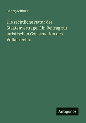 bokomslag rechtliche Natur der Staatenverträge. Ein Beitrag zur juristischen Construction des Völkerrechts