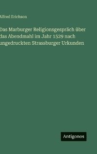bokomslag Marburger Religionsgespräch über das Abendmahl im Jahr 1529 nach ungedruckten Strassburger Urkunden