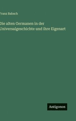 bokomslag alten Germanen in der Universalgeschichte und ihre Eigenart