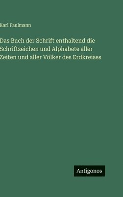 bokomslag Das Buch der Schrift enthaltend die Schriftzeichen und Alphabete aller Zeiten und aller Völker des Erdkreises