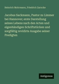 bokomslag Jacobus Sackmann, Pastor zu Limmer bei Hannover; erste Darstellung seines Lebens nach den Acten und eigenhändigen Schriftstücken und sorgfältig revidi